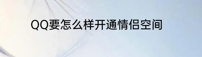QQ要怎么样开通情侣空间