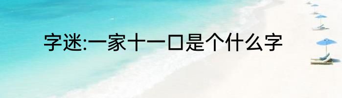 字迷:一家十一口是个什么字