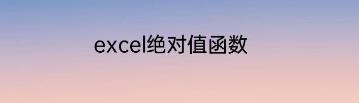excel绝对值函数
