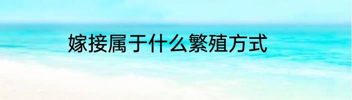 嫁接属于什么繁殖方式