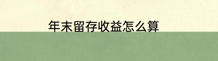 年末留存收益怎么算