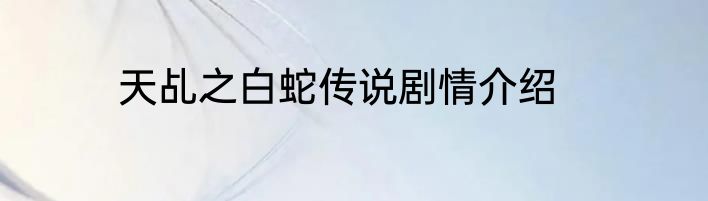 天乩之白蛇传说剧情介绍