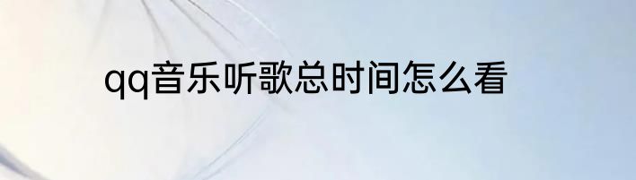 qq音乐听歌总时间怎么看