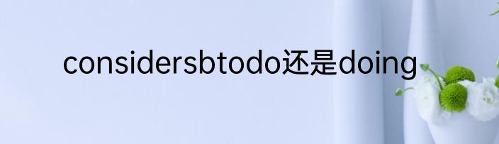 considersbtodo还是doing