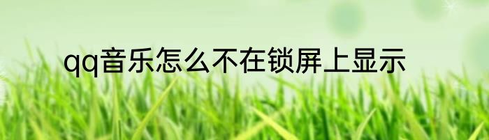 qq音乐怎么不在锁屏上显示