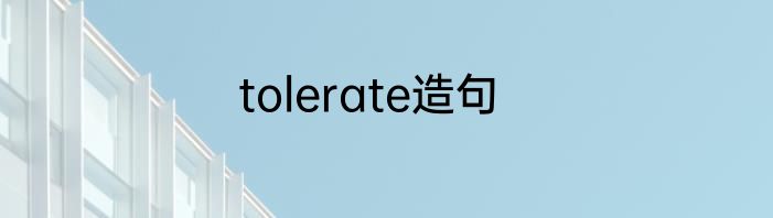 tolerate造句