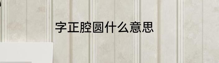 字正腔圆什么意思