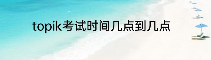 topik考试时间几点到几点