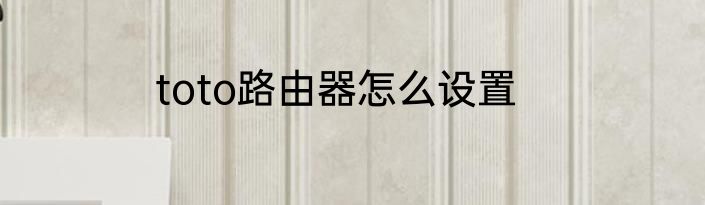 toto路由器怎么设置