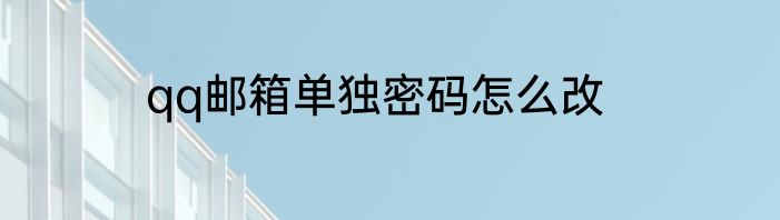 qq邮箱单独密码怎么改