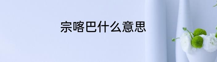 宗喀巴什么意思