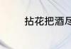 拈花把酒尽余欢是什么意思