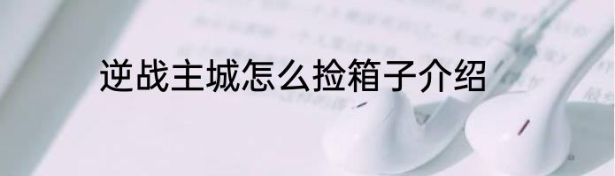 逆战主城怎么捡箱子介绍