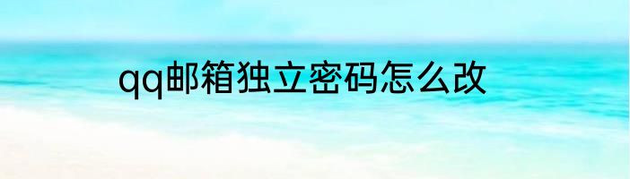 qq邮箱独立密码怎么改