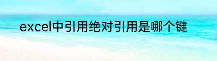 excel中引用绝对引用是哪个键
