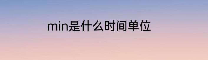 min是什么时间单位
