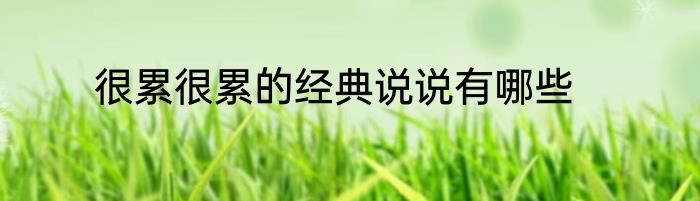 很累很累的经典说说有哪些