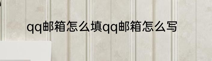 qq邮箱怎么填qq邮箱怎么写