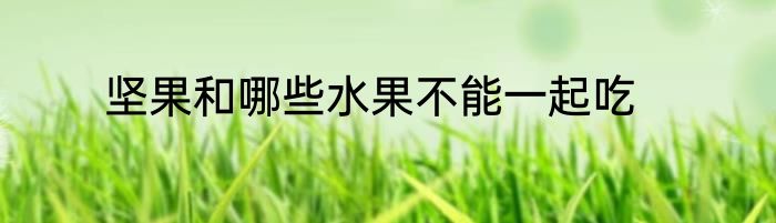 坚果和哪些水果不能一起吃