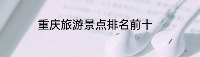 重庆旅游景点排名前十