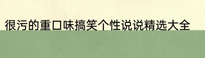 很污的重口味搞笑个性说说精选大全