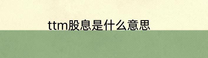 ttm股息是什么意思