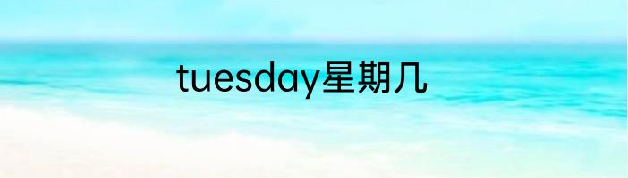 tuesday星期几