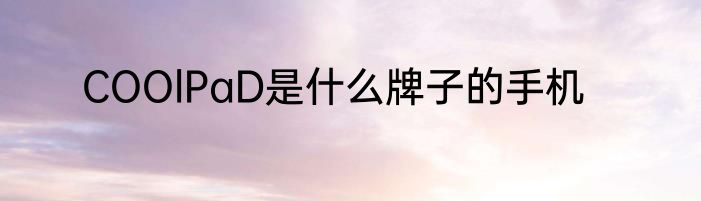 COOlPaD是什么牌子的手机