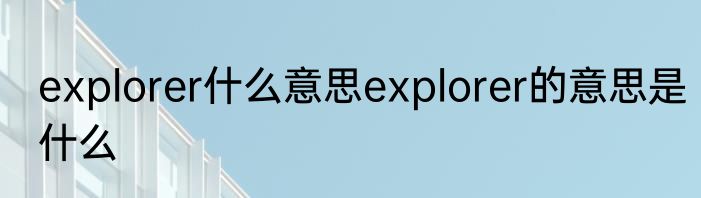 explorer什么意思explorer的意思是什么