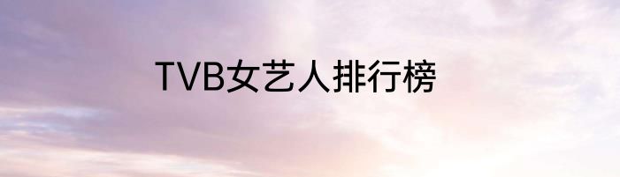 TVB女艺人排行榜