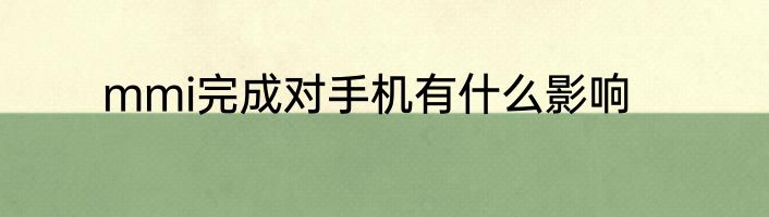 mmi完成对手机有什么影响