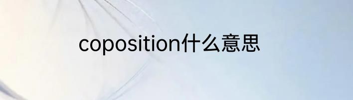 coposition什么意思
