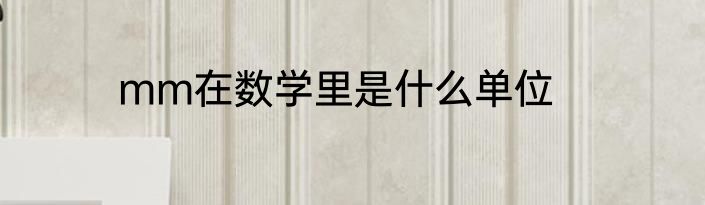 mm在数学里是什么单位