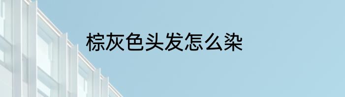 棕灰色头发怎么染
