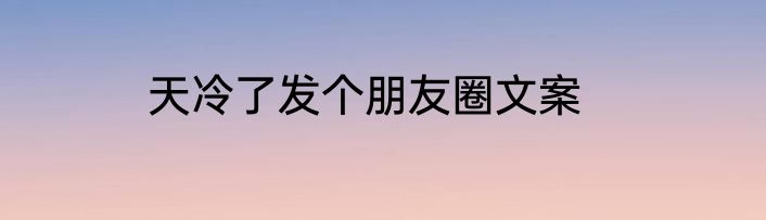 天冷了发个朋友圈文案