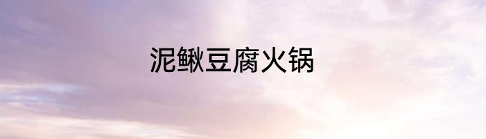 泥鳅豆腐火锅