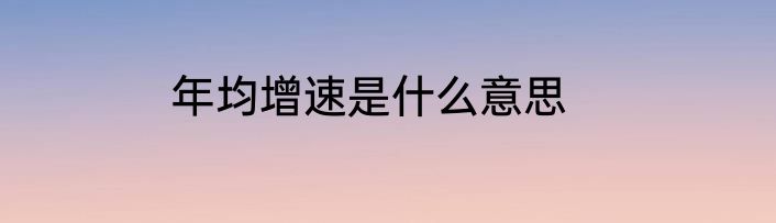 年均增速是什么意思