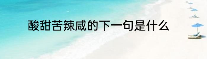 酸甜苦辣咸的下一句是什么