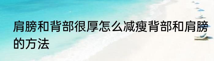 肩膀和背部很厚怎么减瘦背部和肩膀的方法