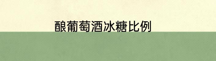 酿葡萄酒冰糖比例