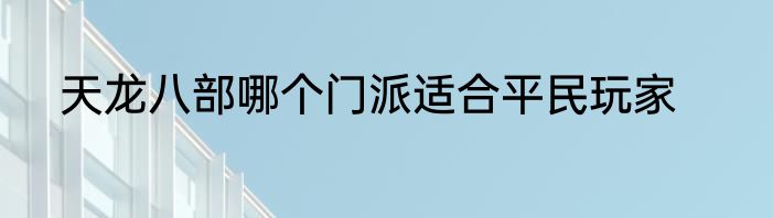 天龙八部哪个门派适合平民玩家