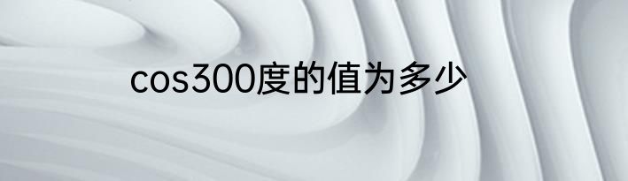 cos300度的值为多少