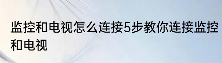 监控和电视怎么连接5步教你连接监控和电视