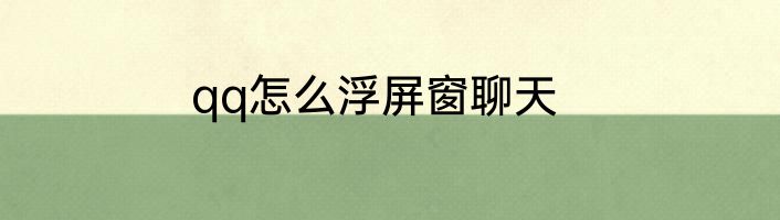 qq怎么浮屏窗聊天
