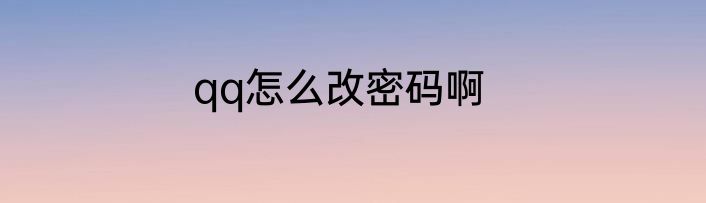 qq怎么改密码啊