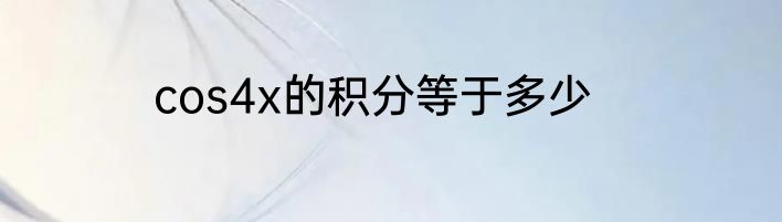 cos4x的积分等于多少