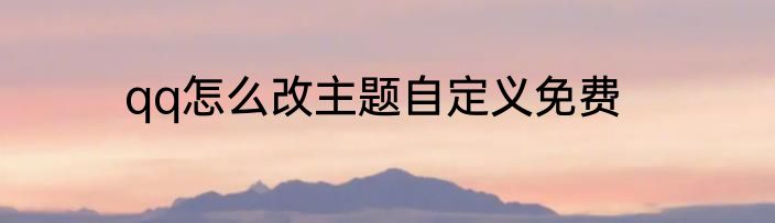 qq怎么改主题自定义免费