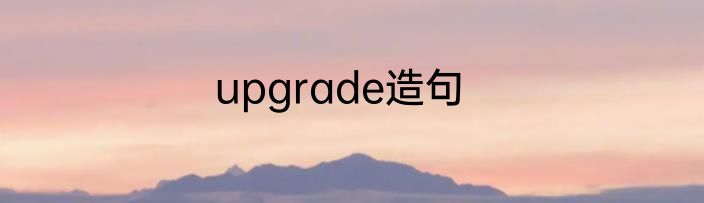 upgrade造句