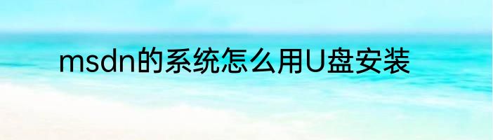 msdn的系统怎么用U盘安装