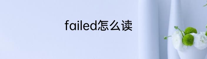 failed怎么读